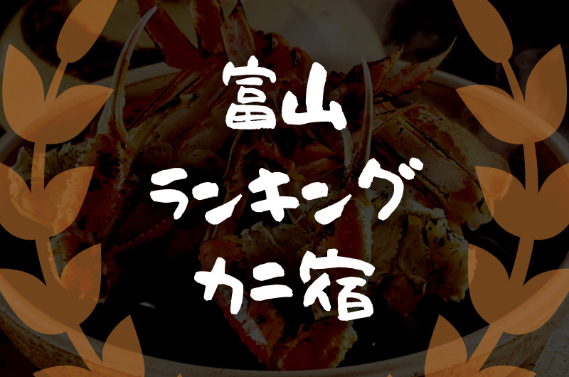 富山｜カニを食べられる宿・旅館「おすすめランキング７」