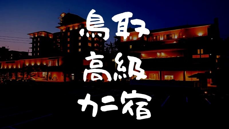 鳥取｜蟹の美味しい高級宿・旅館「おすすめ 7選」